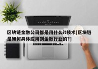 区块链金融公司都是用什么it技术[区块链是如何具体应用到金融行业的?]