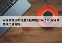 审计事务所如何进入区块链公司上班[审计事务所工资高吗]