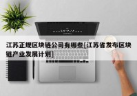 江苏正规区块链公司有哪些[江苏省发布区块链产业发展计划]