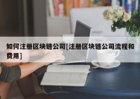 如何注册区块链公司[注册区块链公司流程和费用]