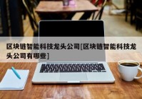 区块链智能科技龙头公司[区块链智能科技龙头公司有哪些]