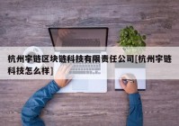 杭州宇链区块链科技有限责任公司[杭州宇链科技怎么样]