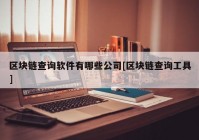 区块链查询软件有哪些公司[区块链查询工具]